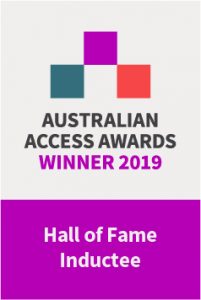 Australian Access Awards Winner 2019. Hall of Fame Inductee.