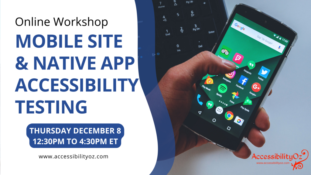 Online workshop: Mobile Site and Native App Accessibility Testing. Thursday, December 8 from 12:30PM to 4:30PM ET.